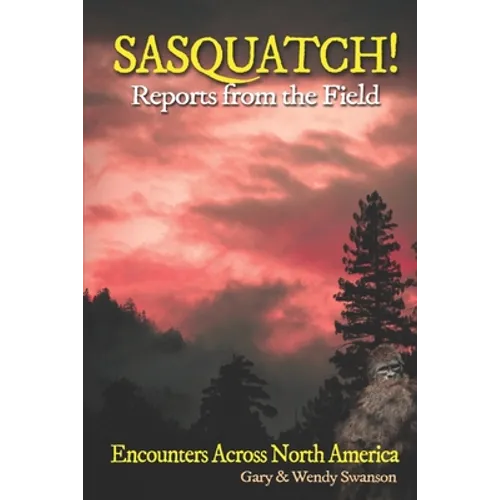 SASQUATCH! Reports From the Field: Encounters Across North America - Paperback