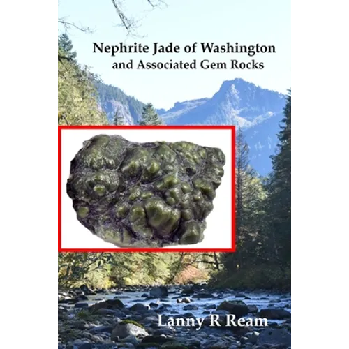 Nephrite Jade of Washington and Associated Gem Rocks: Their Origin, Occurrence and Identification - Paperback