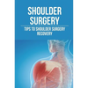 Shoulder Surgery: Tips To Shoulder Surgery Recovery: Find Shoulder Surgery Recovery Time - Paperback