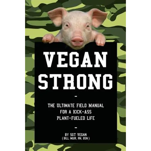 Vegan Strong: The Ultimate Field Manual for a Kick-Ass Plant-Fueled Life - Paperback