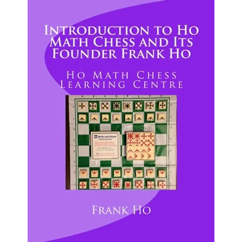 Introduction to Ho Math Chess and Its Founder Frank Ho: Ho Math Chess Tutor Franchise Learning Centre - Paperback