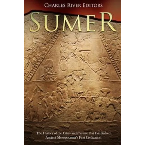 Sumer: The History of the Cities and Culture that Established Ancient Mesopotamia's First Civilization - Paperback