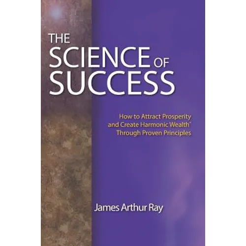 The Science of Success: How to Attract Prosperity and Create Harmonic Wealth(r) Through Proven Principles - Paperback