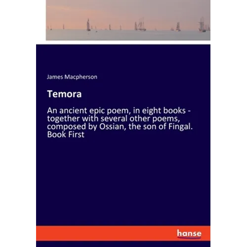 Temora: An ancient epic poem, in eight books - together with several other poems, composed by Ossian, the son of Fingal. Book First - Paperback