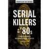 Serial Killers of the '80s: Stories Behind a Decadent Decade of Death - Paperback