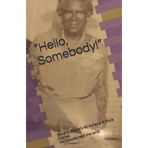Hello, Somebody!: Beverly Steele's 40 Acres & A Mule Stories. Her people kept the land! - Paperback