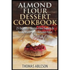 Almond Flour Dessert Cookbook: 25 Delicious Gluten-Free Sweets & Treats Made with Almond Flour - Paperback