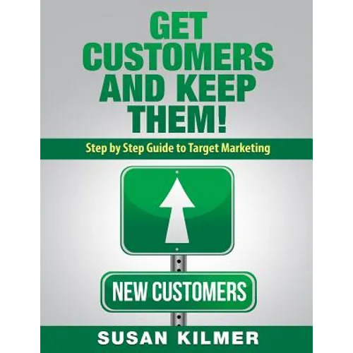 Get Customers and Keep Them!: Step by Step Guide to Target Marketing - Paperback