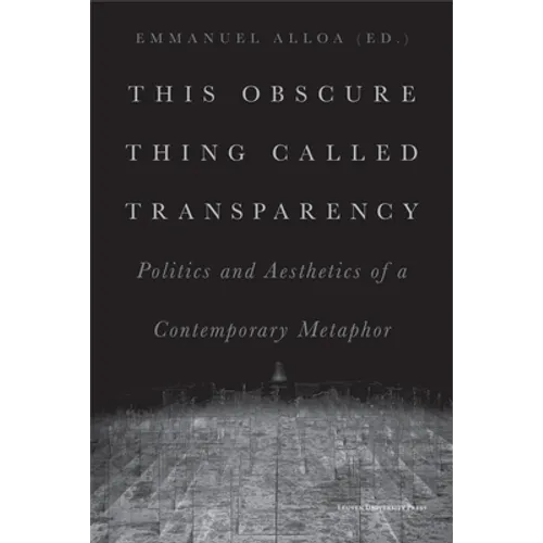 This Obscure Thing Called Transparency: Politics and Aesthetics of a Contemporary Metaphor - Paperback