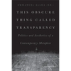 This Obscure Thing Called Transparency: Politics and Aesthetics of a Contemporary Metaphor - Paperback