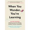 When You Wonder, You're Learning: Mister Rogers' Enduring Lessons for Raising Creative, Curious, Caring Kids - Paperback