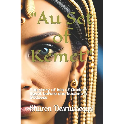 "Au Set of Kemet": The story of Isis of Ancient Egypt before she became a Goddess - Paperback