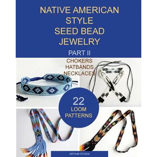 Native American Style Seed Bead Jewelry. Part II. Chokers, hatbands, necklaces: 22 loom patterns - Paperback