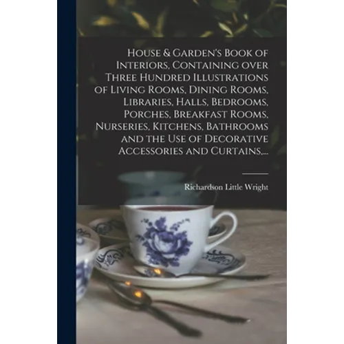 House & Garden's Book of Interiors, Containing Over Three Hundred Illustrations of Living Rooms, Dining Rooms, Libraries, Halls, Bedrooms, Porches, Br - Paperback