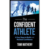 The Confident Athlete: 4 Easy Steps to Build and Maintain Confidence - Hardcover