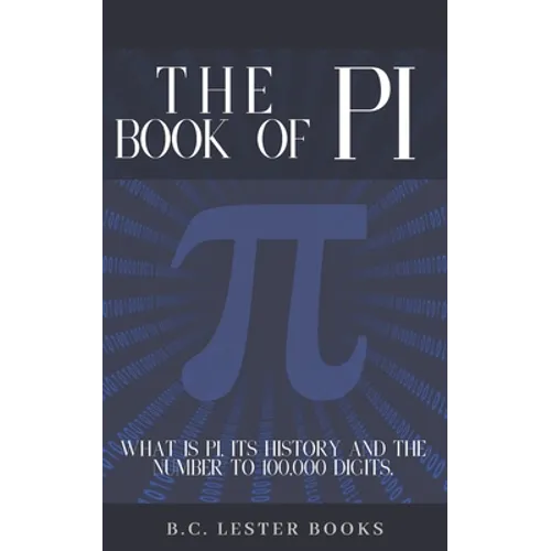 The Book Of Pi: What is Pi, it's history and the number to 100,000 digits.: A concise handbook of Pi to 100,000 decimal places. - Paperback