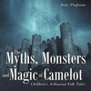 The Myths, Monsters and Magic of Camelot Children's Arthurian Folk Tales - Paperback