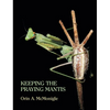 Keeping the Praying Mantis: Mantodean Captive Biology, Reproduction, and Husbandry - Hardcover