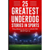 25 Greatest Underdog Stories in Sports: Every champion was once a contender that refused to give up - Paperback