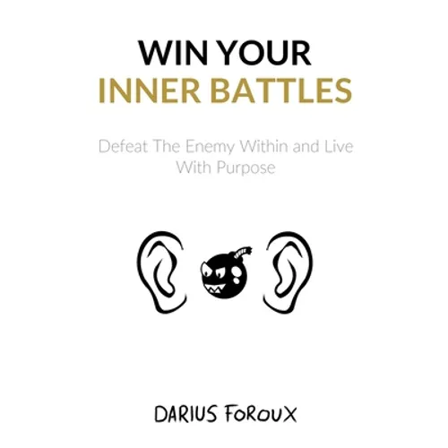Win Your Inner Battles: Defeat The Enemy Within and Live With Purpose - Paperback