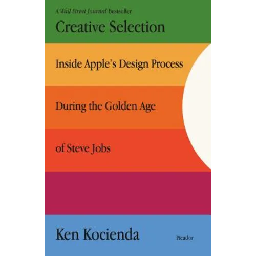 Creative Selection: Inside Apple's Design Process During the Golden Age of Steve Jobs - Paperback