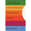 Creative Selection: Inside Apple's Design Process During the Golden Age of Steve Jobs - Paperback
