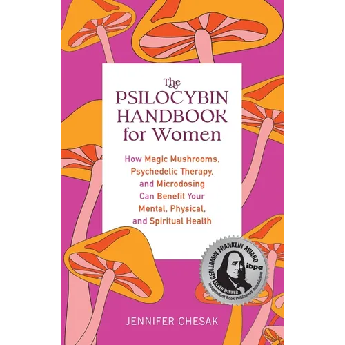 The Psilocybin Handbook for Women: How Magic Mushrooms, Psychedelic Therapy, and Microdosing Can Benefit Your Mental, Physical, and Spiritual Health - Paperback