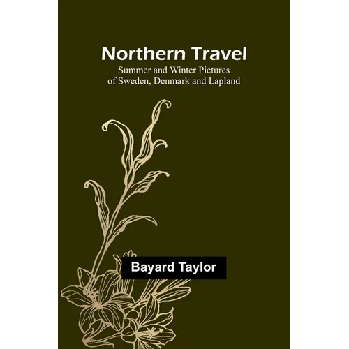 Northern Travel: Summer and Winter Pictures of Sweden, Denmark and Lapland - Paperback