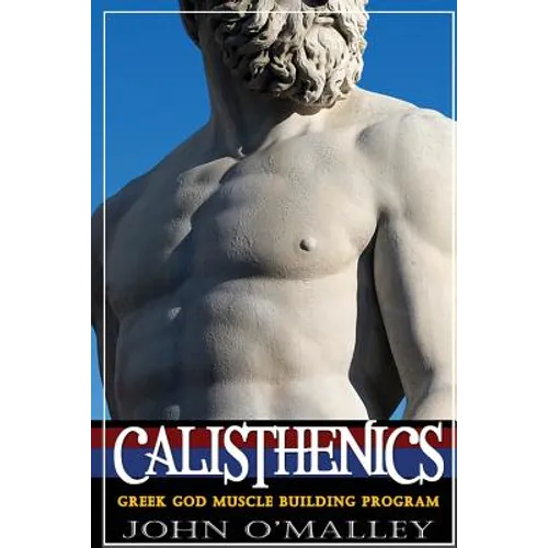 Calisthenics: 2.0: Greek God Muscle Building - The Ultimate Calisthenics Workout - Paperback