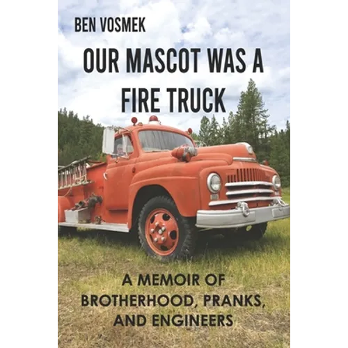 Our Mascot Was a Fire Truck: A Memoir of Brotherhood, Pranks, and Engineers - Paperback