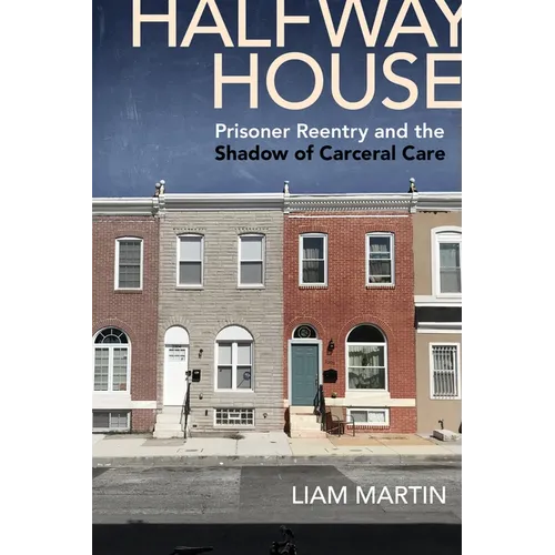 Halfway House: Prisoner Reentry and the Shadow of Carceral Care - Paperback