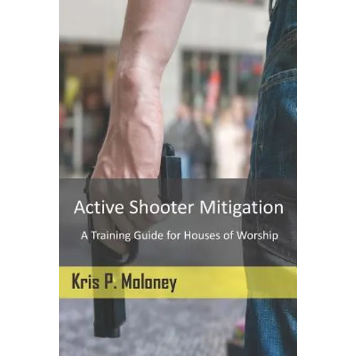 Active Shooter Mitigation: A Training Guide for Houses of Worship - Paperback