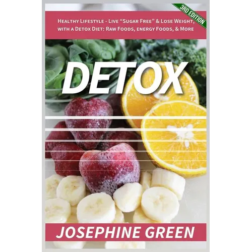 Detox: Healthy Lifestyle - Live "Sugar-Free" & Lose Weight, with a Detox Diet: Raw Foods, Energy Foods & More - Paperback
