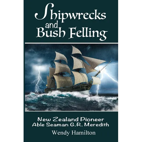 Shipwrecks and Bush Felling: New Zealand Pioneer Able Seaman G.R. Meredith - Paperback