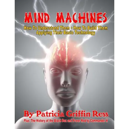 Mind Machines: How To Understand Them- How To Build Them - Applying Their Basic Technology - Paperback