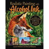 Realistic Painting with Alcohol Ink: Learn Intermediate and Advanced Techniques with 17 Animal, Landscape, Still Life, and Portrait Projects - Paperback