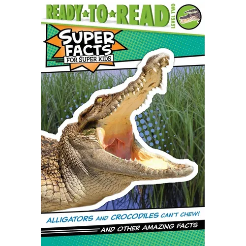 Alligators and Crocodiles Can't Chew!: And Other Amazing Facts (Ready-To-Read Level 2) - Paperback