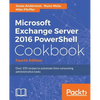 Microsoft Exchange Server 2016 PowerShell Cookbook - Fourth Edition: Powerful recipes to automate time-consuming administrative tasks - Paperback