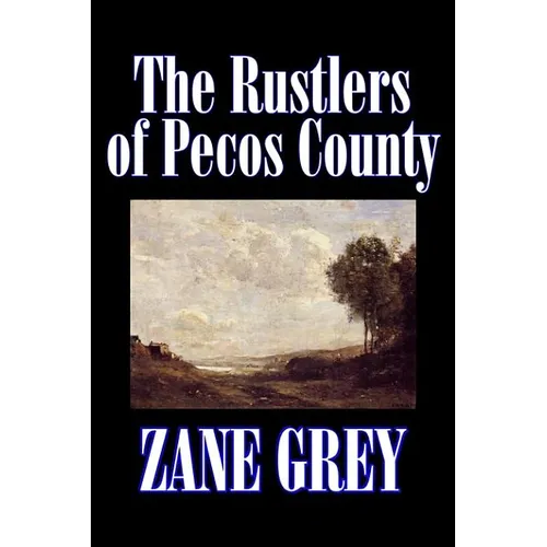 The Rustlers of Pecos County by Zane Grey, Fiction, Westerns, Historical - Hardcover