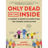 Only Dead on the Inside: A Parent's Guide to Surviving the Zombie Apocalypse - Paperback