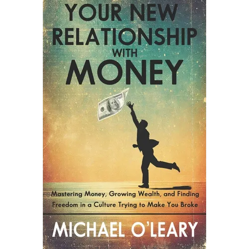 Your New Relationship With Money: Mastering Money, Growing Wealth, and Finding Freedom in a Culture Trying to Make You Broke - Paperback