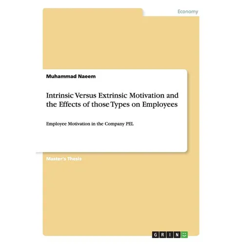 Intrinsic Versus Extrinsic Motivation and the Effects of those Types on Employees: Employee Motivation in the Company PEL - Paperback