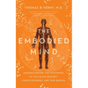 The Embodied Mind: Understanding the Mysteries of Cellular Memory, Consciousness, and Our Bodies - Paperback
