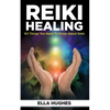 Reiki Healing for Beginners: 101 Things You Need to Know About Reiki to Help You Discover the Power of Healing and the Peace That Exists in the Pal - Paperback
