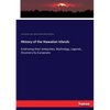 History of the Hawaiian Islands: Embracing their Antiquities, Mythology, Legends, Discovery by Europeans - Paperback