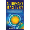 Autophagy Mastery: Follow the Autophagy Diet Healing Secrets That Many Men and Women Have Followed to Enhance Anti-Aging & Weight Loss for a Healthier - Hardcover
