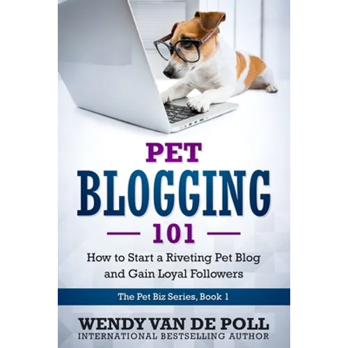 Pet Blogging 101: How to Start a Riveting Pet Blog and Gain Loyal Followers - Paperback