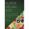 Super Vegan 2022: Recetas Saludables Y Deliciosas Para Limpiar Tu Cuerpo - Paperback