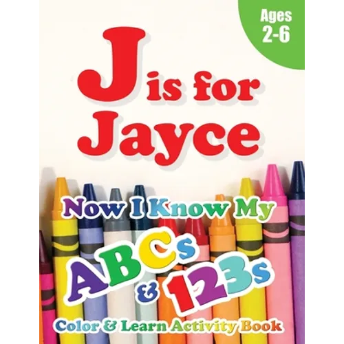 J is for Jayce: Now I Know My ABCs and 123s Coloring & Activity Book with Writing and Spelling Exercises (Age 2-6) 128 Page - Paperback