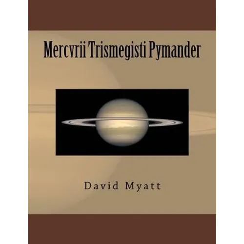 Mercvrii Trismegisti Pymander: A Translation and Commentary by David Myatt - Paperback
